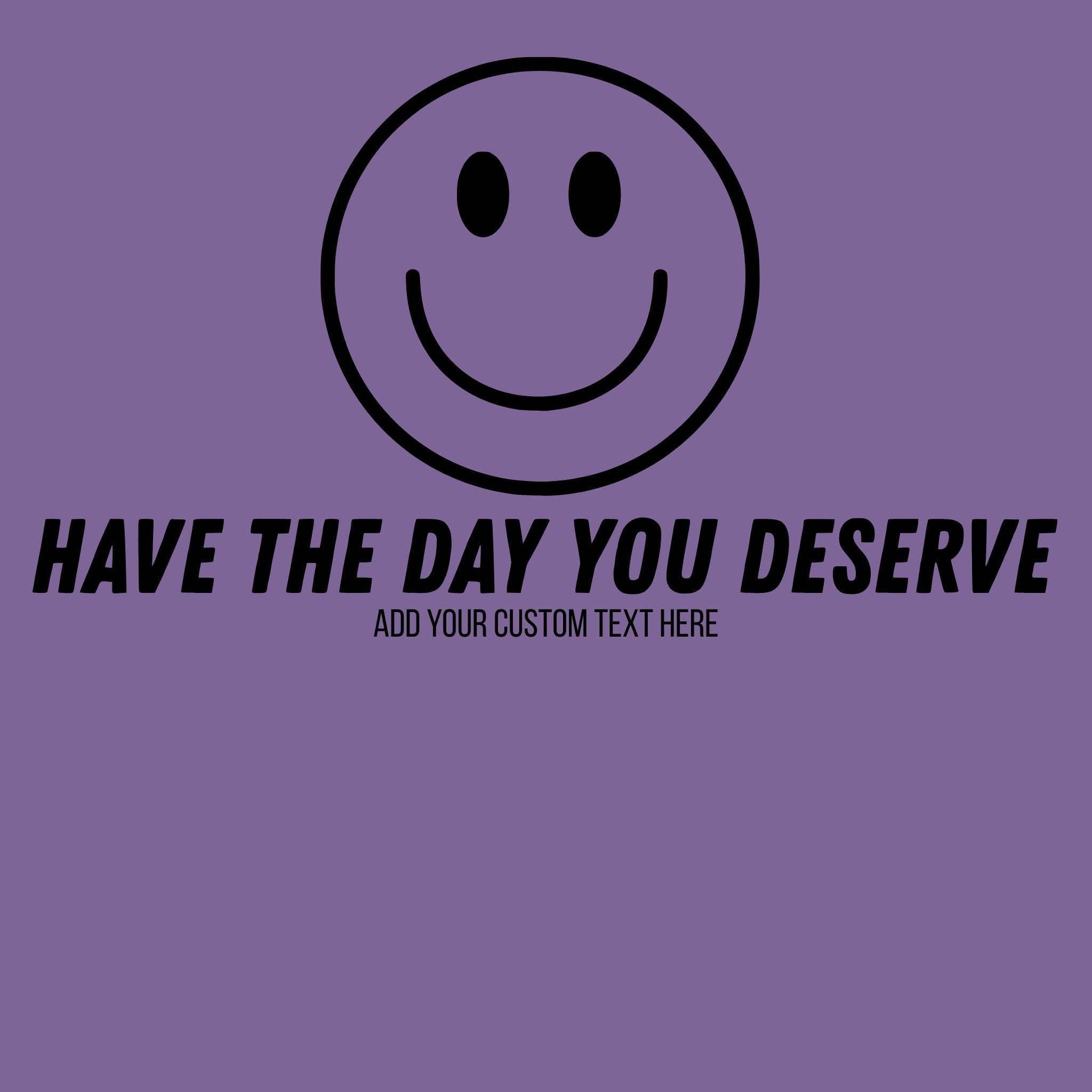 WHOLESALE Have the Day You Deserve Hoodie Sweatshirt | Crewneck 007-Sweatshirts-208 Tees Wholesale, Idaho