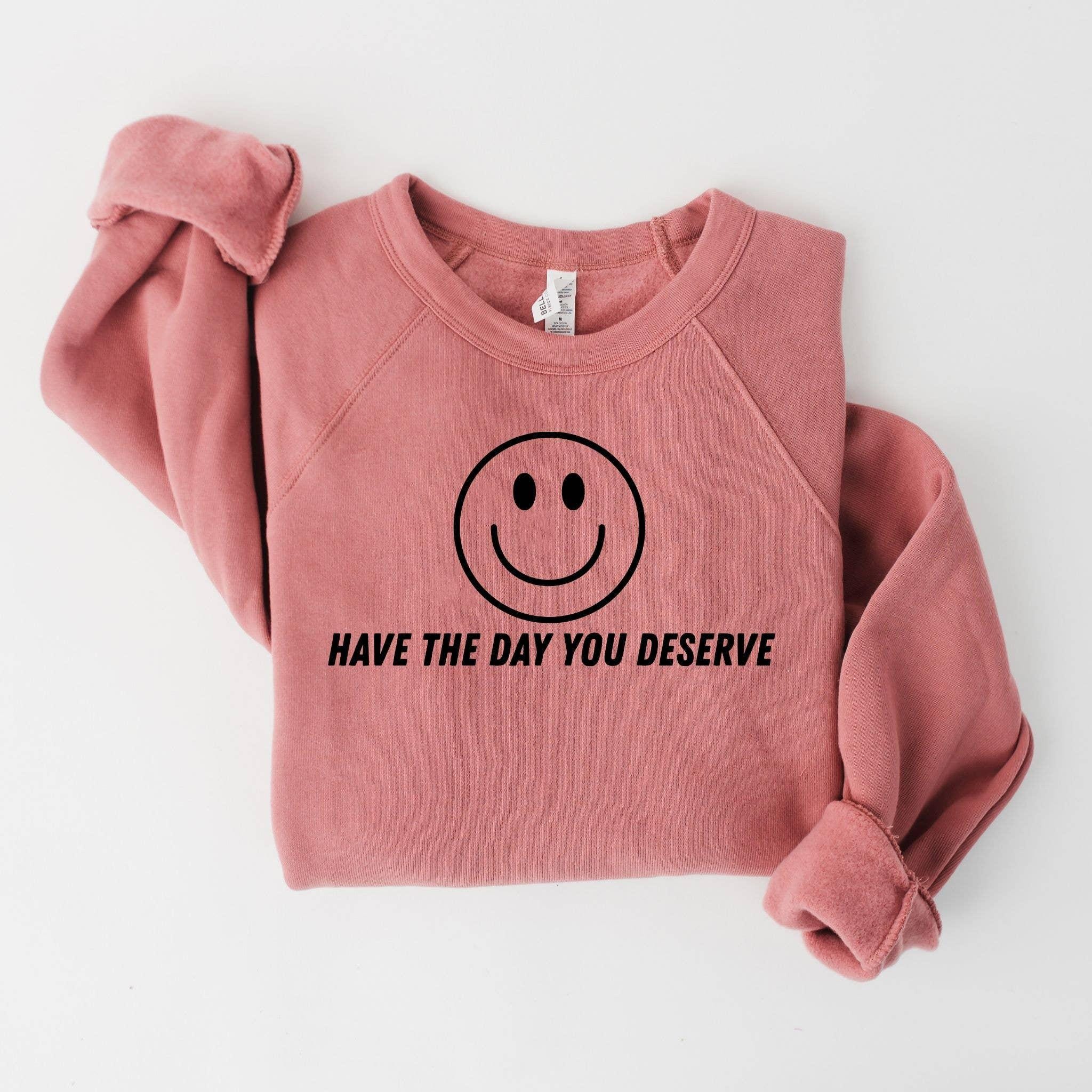 WHOLESALE Have the Day You Deserve Hoodie Sweatshirt | Crewneck 007-Sweatshirts-208 Tees Wholesale, Idaho