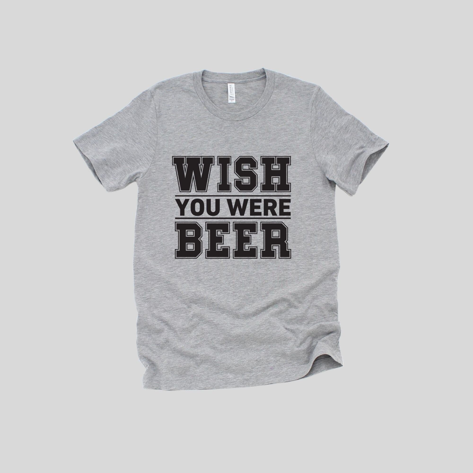 Wish You Were Beer Shirt *UNISEX FIT*-208 Tees Wholesale, Idaho